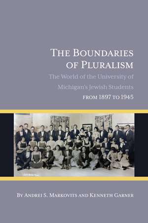 The Boundaries of Pluralism: The World of the University of Michigan’s Jewish Students from 1897 to 1945 de Andrei S. Markovits