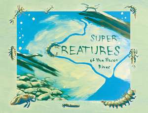 Super Creatures of the Huron River de Sara Adlerstein-Gonzalez