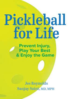 Pickleball for Life: Prevent Injury, Play Your Best, & Enjoy the Game de Jes Reynolds