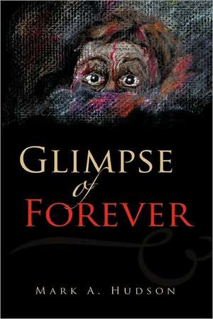 Glimpse of Forever de Mark A. Hudson