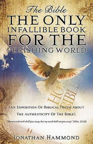 The Bible The Only Infallible Book For The Perishing World de Jonathan Hammond