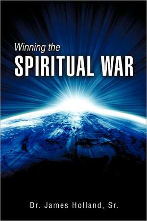 Winning the Spiritual War de Sr. James Holland