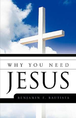 Why You Need Jesus de Benjamin F. Bautista