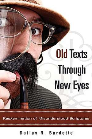 Old Texts Through New Eyes de Dallas R. Burdette