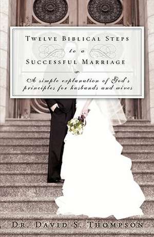 Twelve Biblical Steps to a Successful Marriage de David S. Thompson