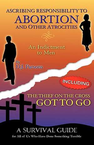 Ascribing Responsibility to Abortion and Other Atrocities/The Thief on The... de D. J. Parsons