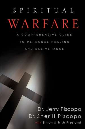 Spiritual Warfare: A Comprehensive Guide to Personal Healing and Deliverance de Jerry Piscopo