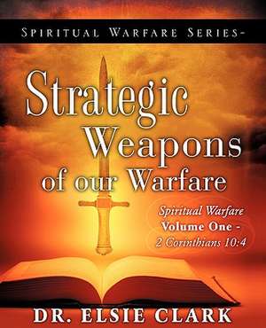 Spiritual Warfare Series-Strategic Weapons of Our Warfare de Elsie Clark