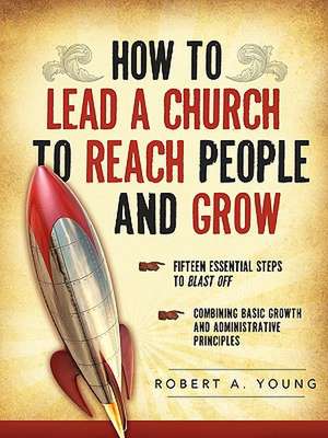 How to Lead a Church to Reach People and Grow de Robert A. Young