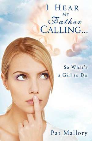 I Hear My Father Calling...So What What's a Girl to Do de Pat Mallory