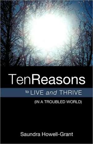 Ten Reasons to Live and Thrive (in a Troubled World) de Saundra Howell-Grant