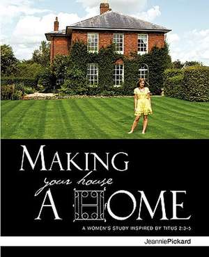 Making Your House a Home de Jeannie Pickard