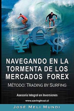 Navegando En La Tormenta de Los Mercados Forex - Metodo: Trading by Surfing de Jose Meli