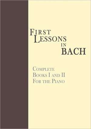 First Lessons in Bach, Complete de Johann Sebastian Bach