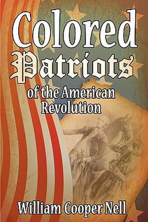 The Colored Patriots of the American Revolution de William Cooper Nell