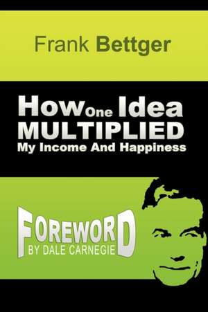 How One Idea Multiplied My Income and Happiness de Frank Bettger