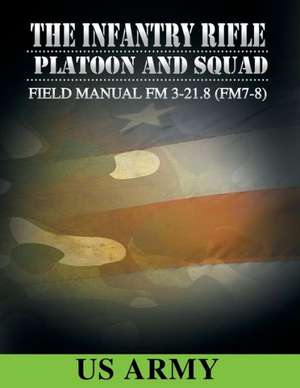 Field Manual FM 3-21.8 (FM 7-8) the Infantry Rifle Platoon and Squad March 2007 de U S Army