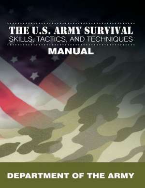 The U.S. Army Survival Skills, Tactics, and Techniques Manual de Department of the Army