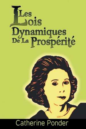 Les Lois Dynamiques de La Prosperite: Who Wrote Them and What They Did de Catherine Ponder