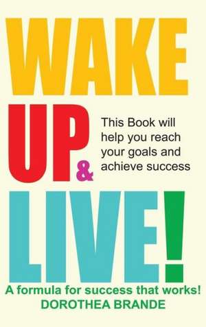 Wake Up and Live! de Dorothea Brande