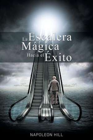 La Escalera Magica Hacia El Exito: Tales of Men and Money de Napoleon Hill