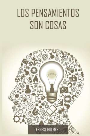 Los Pensamientos Son Cosas / Thoughts Are Things (Spanish Edition) de Ernest Holmes