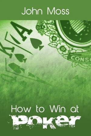 How to Win at Poker de John Moss