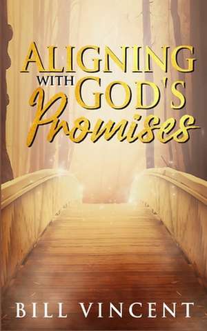 Aligning With God's Promises de Bill Vincent