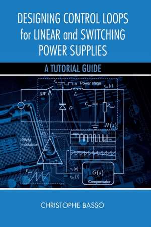 Designing Control Loops for Linear and Switching Power Supplies de Christophe P. Basso