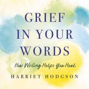 Grief in Your Words de Harriet Hodgson