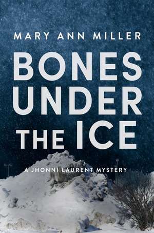 Bones Under the Ice de Mary Ann Miller
