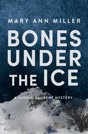 Bones Under the Ice de Mary Ann Miller