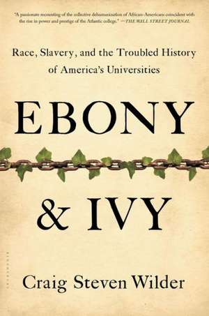 Ebony and Ivy: Race, Slavery, and the Troubled History of America's Universities de Craig Steven Wilder