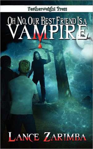 Oh No, Our Best Friend Is a Vampire! de Lance Zarimba