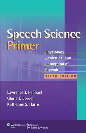 Speech Science Primer: Physiology, Acoustics, and Perception of Speech de Lawrence J. Raphael PhD