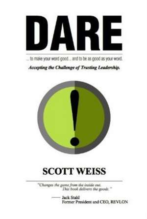 Dare: Accepting the Challenge of Trusting Leadership de Scott Weiss