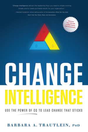 Change Intelligence: Use the Power of CQ to Lead Change That Sticks de Barbara A. Trautlein Ph.D.