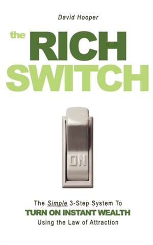 The Rich Switch - The Simple 3-Step System to Turn on Instant Wealth Using the Law of Attraction de David Hooper