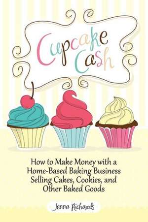 Cupcake Cash - How to Make Money with a Home-Based Baking Business Selling Cakes, Cookies, and Other Baked Goods (Mogul Mom Work-At-Home Book Series): Simple Steps to Create More Money and Financial Prosperity Using Emotional Freedom Technique (Eft) de Jenna Richards