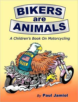 Bikers Are Animals: A Children's Book on Motorcycling de Paul Jamiol