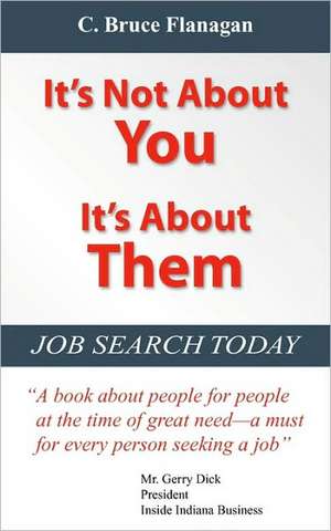 It's Not about You, It's about Them: Job Search Today de C. Bruce Flanagan