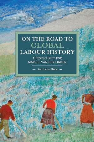 On The Road To Global Labour History: A Festschrift for Marcel van der Linden de Karl Heinz Roth