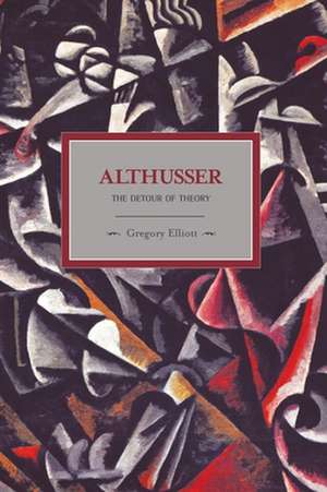 Althusser: The Dictator Of Theory: Historical Materialism, Volume 13 de Gregory Elliott