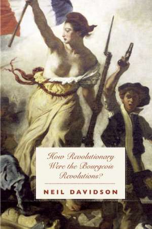 How Revolutionary Were The Bourgeois Revolutions? de Neil Davidson