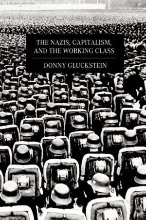 The Nazis, Capitalism And The Working Class de Donny Gluckstein