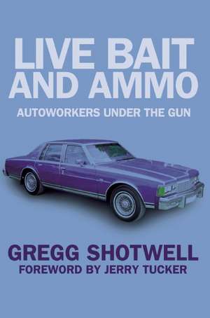 Autoworkers Under The Gun: A Shop-Floor View of the End of the American Dream de Greg Shotwell