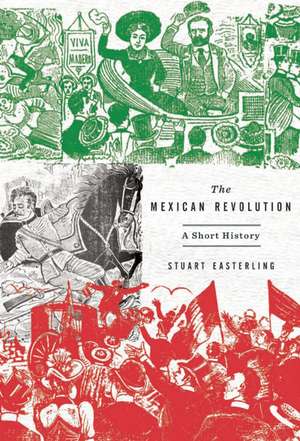 The Mexican Revolution: A Short Introduction de Stuart Easterling