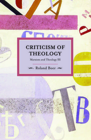 Criticism Of Theology: Marxism And Theology Iii: Historical Materialism, Volume 27 de Roland Boer