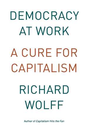 Democracy At Work: Workers' Self-Directed Enterprises de Richard Wolff