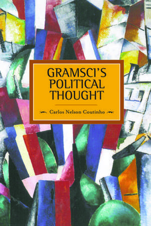 Gramsci's Political Thought: Historical Materialism, Volume 38 de Carlos Nelson-Coutinho